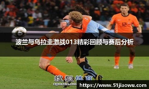 悟空体育波兰与乌拉圭激战013精彩回顾与赛后分析