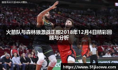 悟空体育火箭队与森林狼激战正酣2018年12月4日精彩回顾与分析